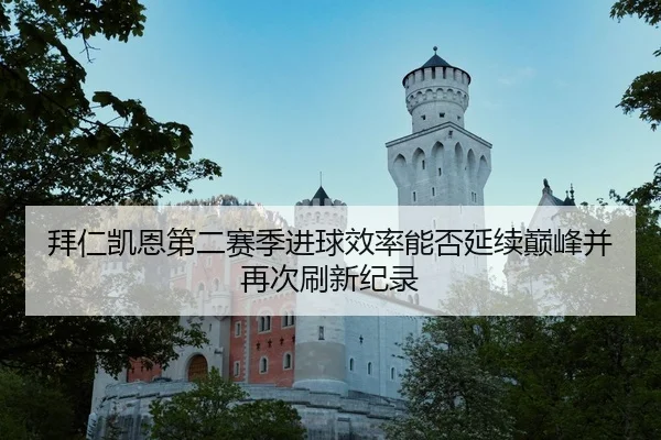 拜仁凯恩第二赛季进球效率能否延续巅峰并再次刷新纪录